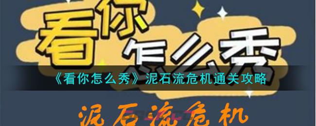 《看你怎么秀》泥石流危机通关攻略-第1张-手游攻略-GASK
