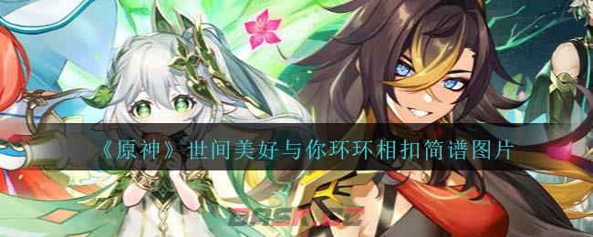 《原神》世间美好与你环环相扣琴谱简谱图片分享-第1张-手游攻略-GASK