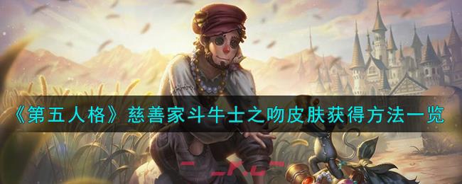 《第五人格》慈善家斗牛士之吻皮肤获得方法一览-第1张-手游攻略-GASK
