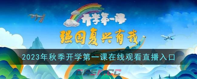 2023秋季开学第一课回放在线观看入口-第1张-手游攻略-GASK