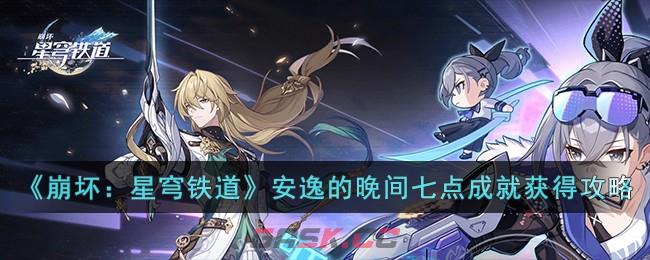 《崩坏：星穹铁道》安逸的晚间七点成就获得攻略-第1张-手游攻略-GASK