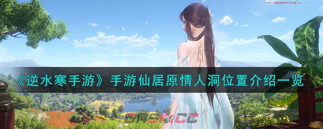 《逆水寒手游》手游仙居原情人洞位置介绍一览-第1张-手游攻略-GASK