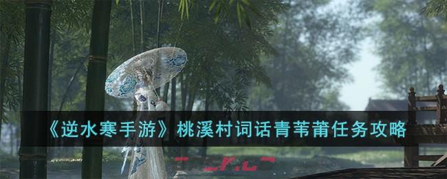 《逆水寒手游》桃溪村词话青苇莆任务攻略-第1张-手游攻略-GASK