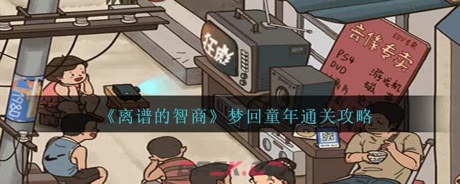 《离谱的智商》梦回童年通关攻略-第1张-手游攻略-GASK