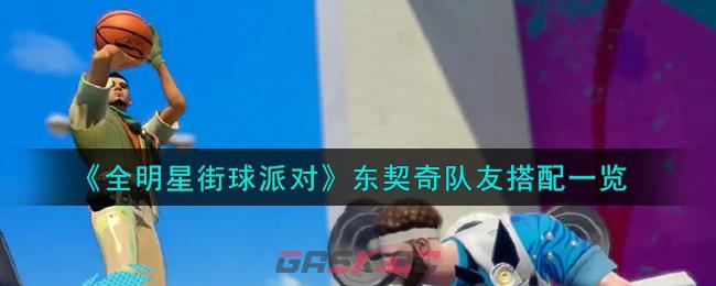 《全明星街球派对》东契奇队友搭配一览-第1张-手游攻略-GASK