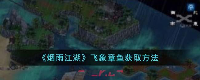 《烟雨江湖》飞象章鱼获取方法-第1张-手游攻略-GASK