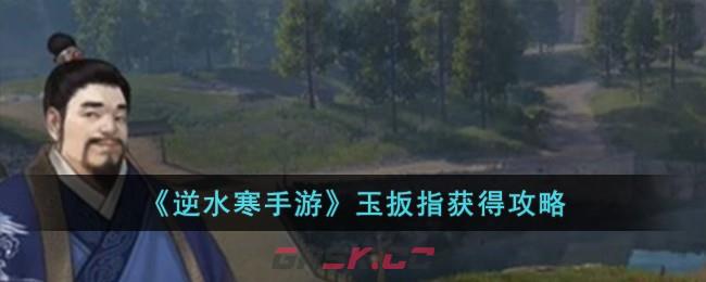 《逆水寒手游》玉扳指获得攻略-第1张-手游攻略-GASK