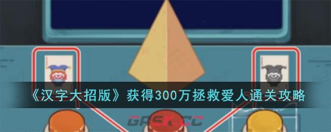 《汉字大招版》获得300万拯救爱人通关攻略-第1张-手游攻略-GASK