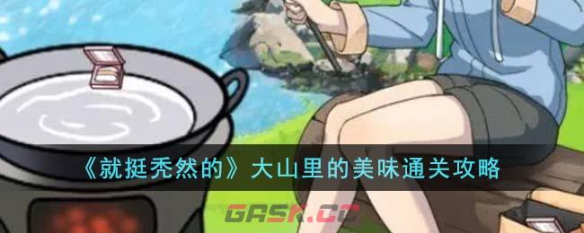 《就挺秃然的》大山里的美味通关攻略-第1张-手游攻略-GASK