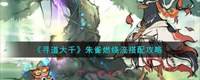 《寻道大千》朱雀燃烧流搭配攻略-第1张-手游攻略-GASK