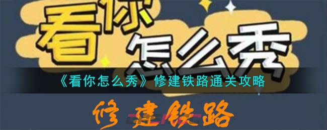 《看你怎么秀》修建铁路通关攻略-第1张-手游攻略-GASK