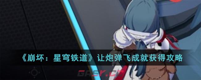 《崩坏：星穹铁道》让炮弹飞成就获得攻略-第1张-手游攻略-GASK