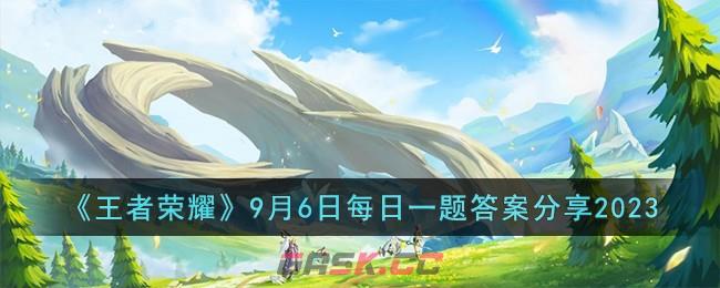 《王者荣耀》9月6日每日一题答案分享2023-第1张-手游攻略-GASK