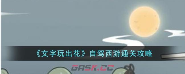 《文字玩出花》自驾西游通关攻略-第1张-手游攻略-GASK