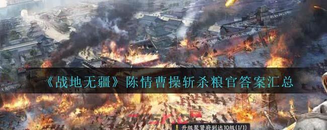 《战地无疆》陈情曹操斩杀粮官问题答案汇总-第1张-手游攻略-GASK