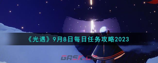 《光遇》9月8日每日任务攻略2023-第1张-手游攻略-GASK