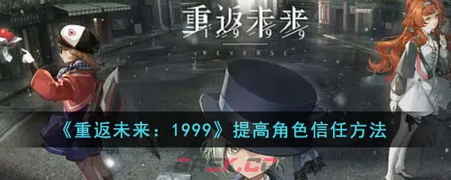 《重返未来：1999》提高角色信任方法-第1张-手游攻略-GASK