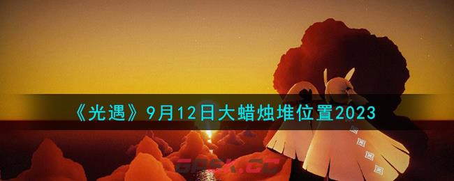 《光遇》9月12日大蜡烛堆位置2023-第1张-手游攻略-GASK