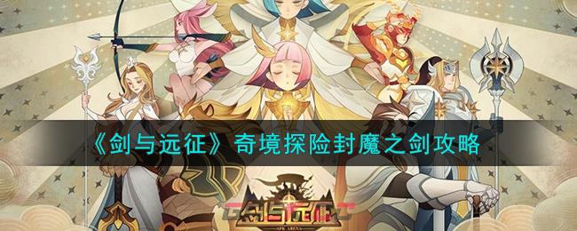 《剑与远征》奇境探险封魔之剑攻略-第1张-手游攻略-GASK