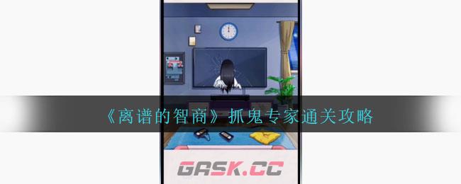 《离谱的智商》抓鬼专家通关攻略-第1张-手游攻略-GASK