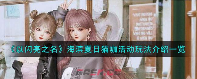 《以闪亮之名》海滨夏日猫咖活动玩法介绍一览-第1张-手游攻略-GASK