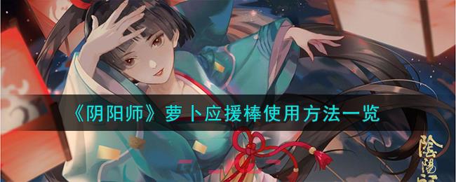 《阴阳师》萝卜应援棒使用方法一览-第1张-手游攻略-GASK