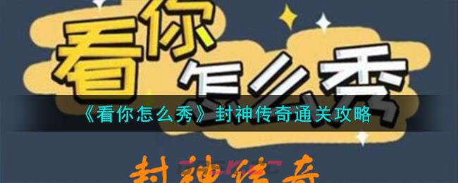 《看你怎么秀》封神传奇通关攻略-第1张-手游攻略-GASK