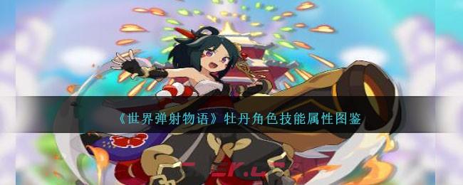《世界弹射物语》牡丹角色技能属性图鉴-第1张-手游攻略-GASK