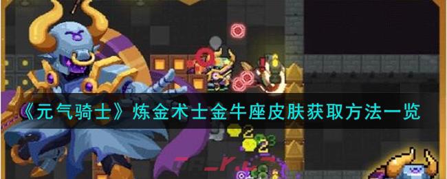 《元气骑士》炼金术士金牛座皮肤获取方法一览-第1张-手游攻略-GASK