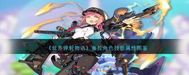 《世界弹射物语》塞拉角色技能属性图鉴-第1张-手游攻略-GASK