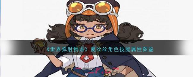 《世界弹射物语》夏丝丝角色技能属性图鉴-第1张-手游攻略-GASK