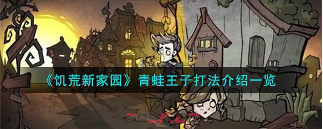 《饥荒新家园》青蛙王子打法介绍一览-第1张-手游攻略-GASK