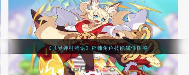 《世界弹射物语》稻穗角色技能属性图鉴-第1张-手游攻略-GASK