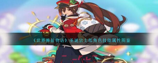 《世界弹射物语》圣诞宗士郎角色技能属性图鉴-第1张-手游攻略-GASK
