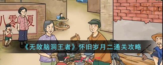 《无敌脑洞王者》怀旧岁月二通关攻略-第1张-手游攻略-GASK