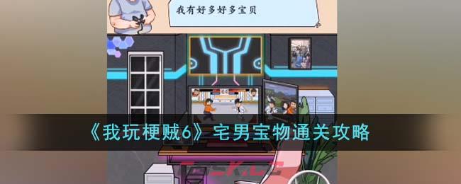 《我玩梗贼6》宅男宝物通关攻略-第1张-手游攻略-GASK