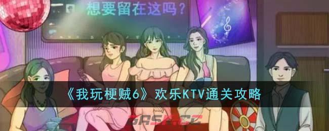 《我玩梗贼6》欢乐KTV通关攻略-第1张-手游攻略-GASK