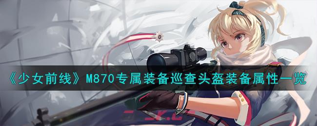 《少女前线》M870专属装备巡查头盔装备属性一览-第1张-手游攻略-GASK