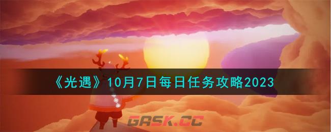 《光遇》10月7日每日任务攻略2023-第1张-手游攻略-GASK