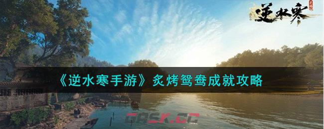 《逆水寒手游》炙烤鸳鸯成就攻略-第1张-手游攻略-GASK