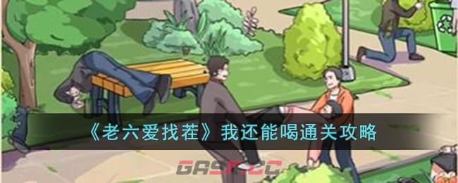《老六爱找茬》我还能喝通关攻略-第1张-手游攻略-GASK