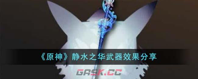 《原神》静水之华武器效果分享-第1张-手游攻略-GASK