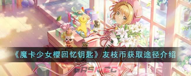 《魔卡少女樱回忆钥匙》友枝币获取途径介绍-第1张-手游攻略-GASK