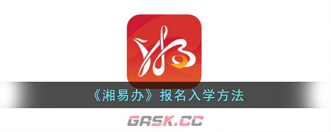 《湘易办》报名入学方法-第1张-手游攻略-GASK