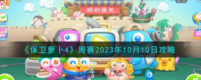 《保卫萝卜4》周赛2023年10月10日攻略-第1张-手游攻略-GASK