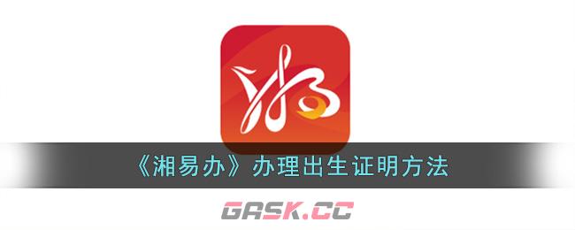 《湘易办》办理出生证明方法-第1张-手游攻略-GASK