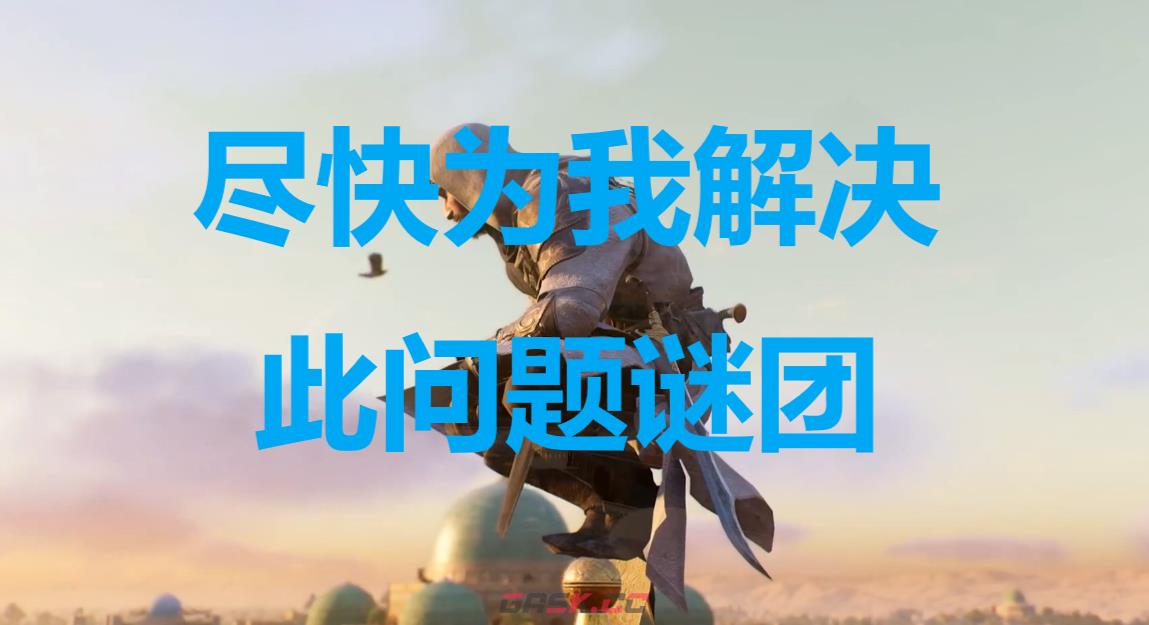《刺客信条：幻景》尽快为我解决此问题谜团在哪里-第1张-单机攻略-GASK