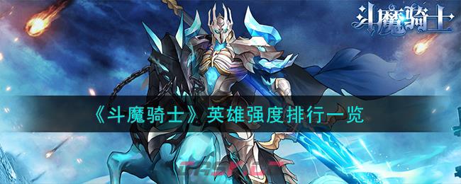 《斗魔骑士》英雄强度排行一览-第1张-手游攻略-GASK