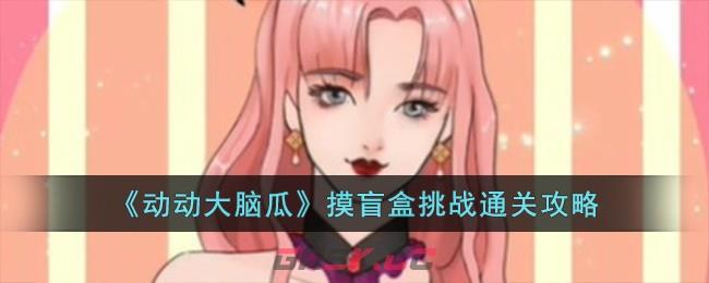 《动动大脑瓜》摸盲盒挑战通关攻略-第1张-手游攻略-GASK