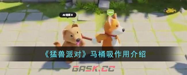 《猛兽派对》马桶吸作用介绍-第1张-手游攻略-GASK